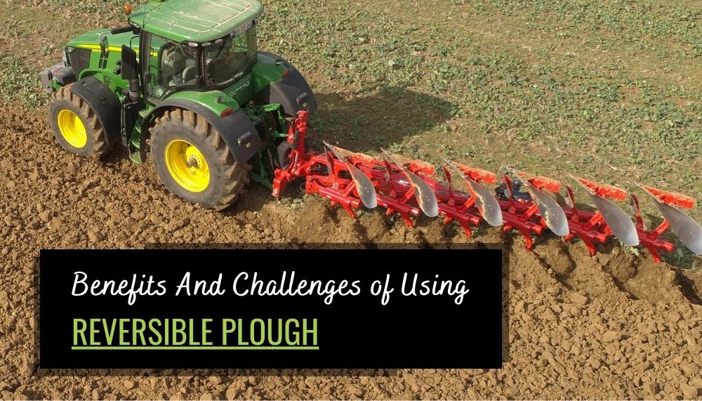 Benefits And Challenges of Using Reversible Plough